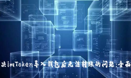 : 解决imToken导入钱包后无法转账的问题：全面指南