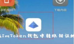 如何解决在ImToken钱包中转账错误地址的问题？