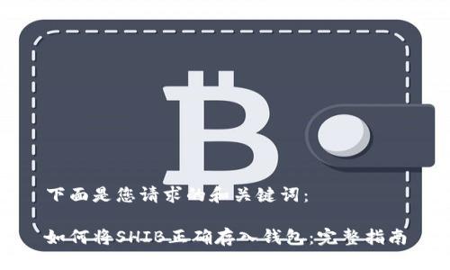 下面是您请求的和关键词：

如何将SHIB正确存入钱包：完整指南