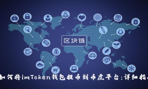 :如何将imToken钱包提币到币虎平台：详细指南