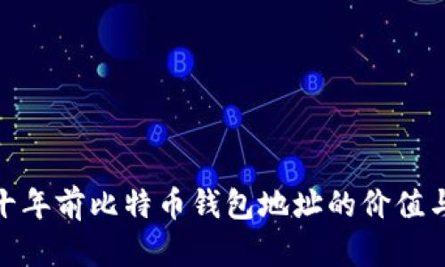 揭秘十年前比特币钱包地址的价值与影响