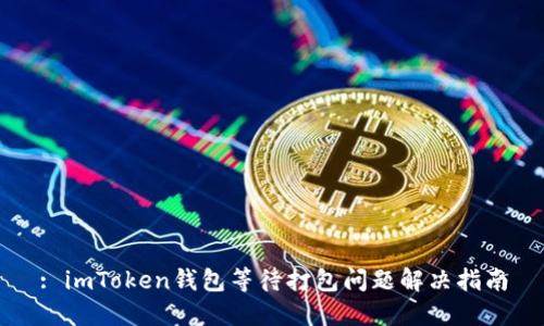 : imToken钱包等待打包问题解决指南