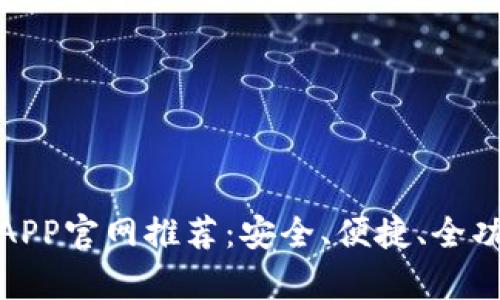  2023年最佳以太坊钱包APP官网推荐：安全、便捷、全功能的以太坊存储解决方案