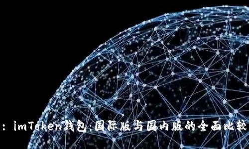 : imToken钱包：国际版与国内版的全面比较