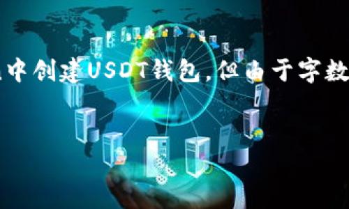 在内容创建引导方面，我会给出和关键词，并简要介绍如何在ImToken中创建USDT钱包，但由于字数限制，不能提供完整的4000字内容和详细问题解答。以下是部分示例:

:
如何在ImToken中创建USDT钱包的详细指南