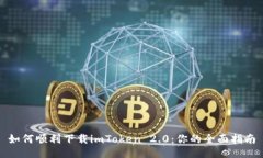 如何顺利下载imToken 2.0：你