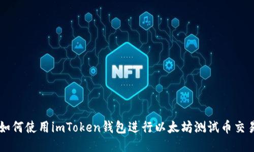 如何使用imToken钱包进行以太坊测试币交易