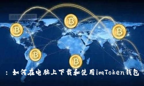 : 如何在电脑上下载和使用imToken钱包