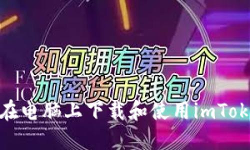 : 如何在电脑上下载和使用imToken钱包