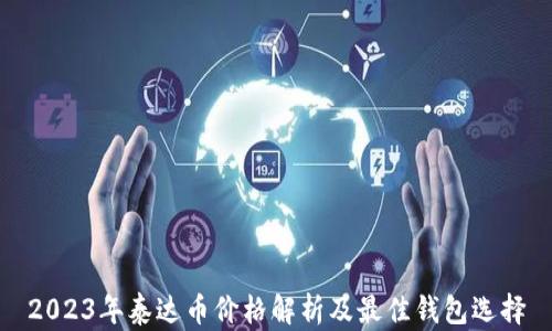 
2023年泰达币价格解析及最佳钱包选择