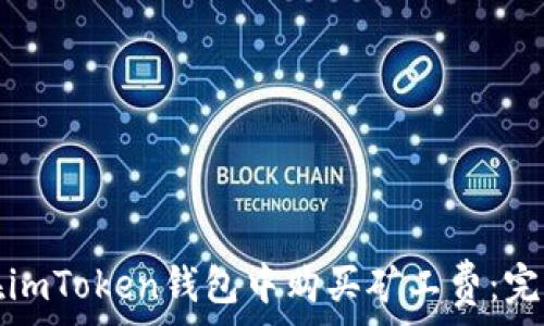  
如何在imToken钱包中购买矿工费：完整指南